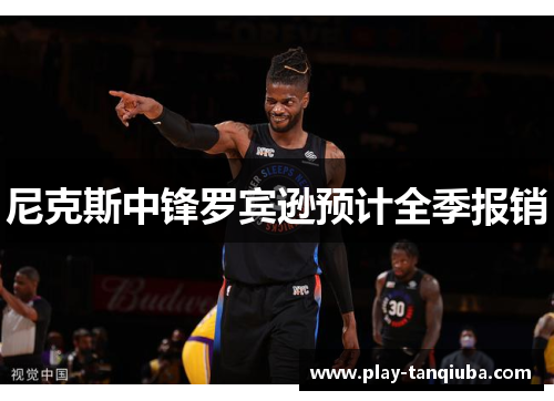 尼克斯中锋罗宾逊预计全季报销