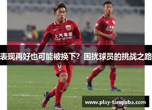 表现再好也可能被换下？困扰球员的挑战之路